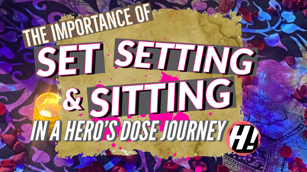 The Importance of Set, Setting and Sitting In A Hero's Dose Journey.